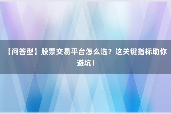 【问答型】股票交易平台怎么选？这关键指标助你避坑！