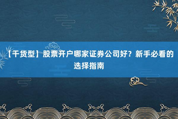 【干货型】股票开户哪家证券公司好？新手必看的选择指南