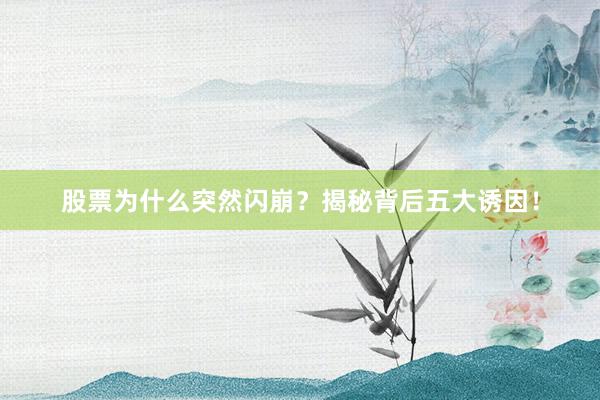 股票为什么突然闪崩？揭秘背后五大诱因！