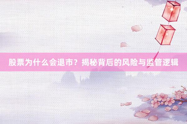 股票为什么会退市？揭秘背后的风险与监管逻辑