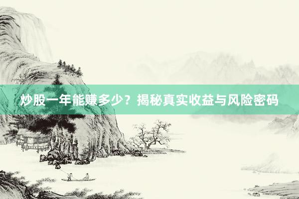 炒股一年能赚多少?揭秘真实收益与风险密码