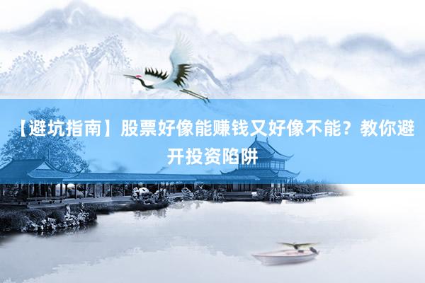 【避坑指南】股票好像能赚钱又好像不能？教你避开投资陷阱