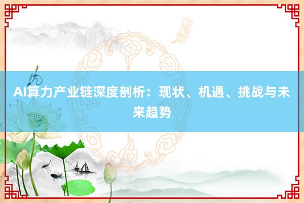 AI算力产业链深度剖析：现状、机遇、挑战与未来趋势