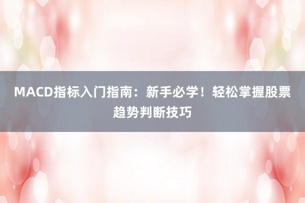 MACD指标入门指南：新手必学！轻松掌握股票趋势判断技巧