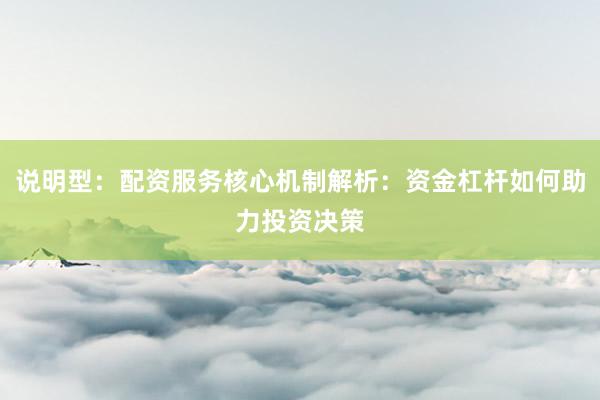说明型：配资服务核心机制解析：资金杠杆如何助力投资决策